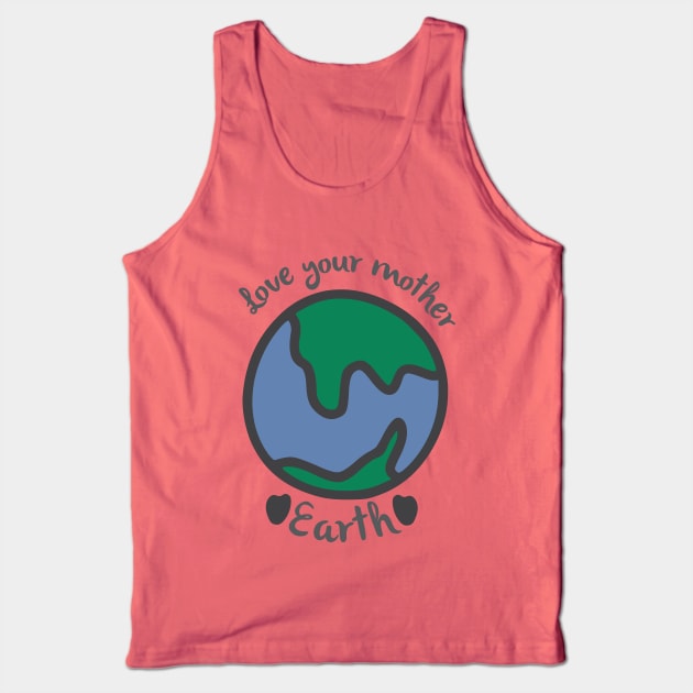 Love your mother earth Tank Top by webbygfx